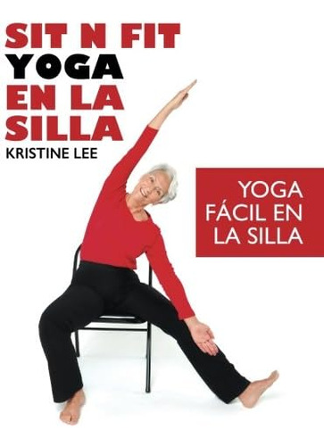Libro: Sit N Fit Yoga En La Silla: Yoga Fácil En La Silla (s