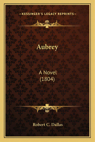 Aubrey: A Novel (1804), De Dallas, Robert C.. Editorial Kessinger Pub Llc, Tapa Blanda En Inglés