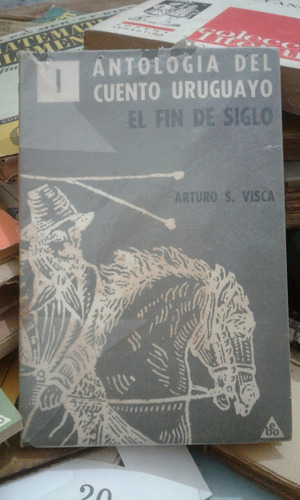 Antología Del Cuento Uruguayo El Fin De Siglo Arturo S Visca