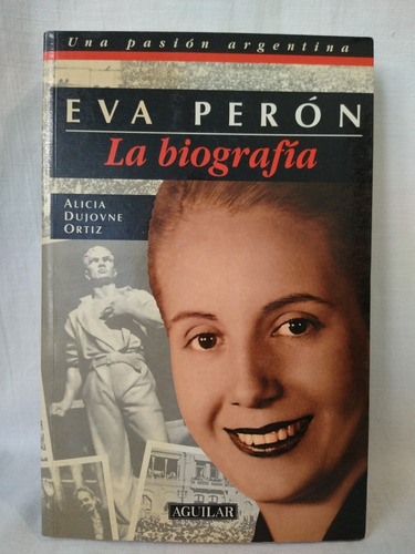 Eva Perón La Biografía - A. Dujovne Ortíz - Aguilar - B 