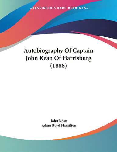 Autobiography Of Captain John Kean Of Harrisburg (1888), De Kean, John. Editorial Kessinger Pub Llc, Tapa Blanda En Inglés