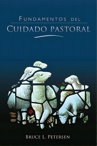 Fundamentos Del Cuidado Pastoral, De Bruce L Petersen. Editorial Casa Nazarena De Publicaciones, Tapa Blanda En Español