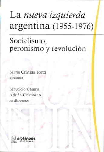 La Nueva Izquierda Argentina (1955-1976) - Tortti, M, de Tortti, Maria Cristina. Editorial Prohistoria en español