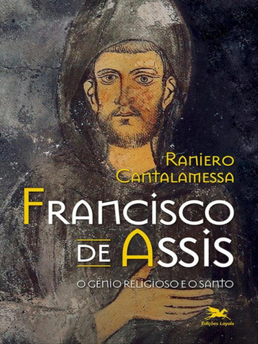 Francisco De Assis - O Gênio Religioso E O Santo