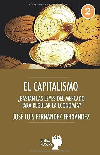 El capitalismo. ¿Bastan la leyes del mercado para regular la economía?, de José Luis Fernández Fernández. Editorial Digital Reason, tapa blanda en español