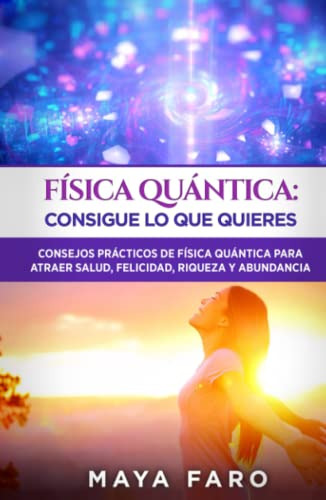 Fisica Cuantica: Consigue Lo Que Quieres: Consejos Practicos