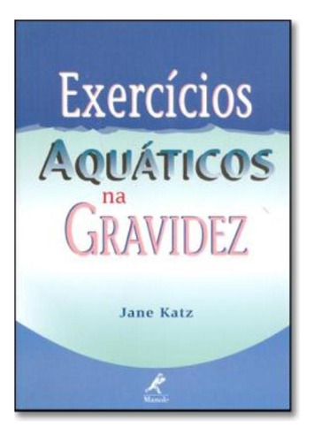 Exercicios Aquaticos Na Gravidez: Exercicios Aquaticos Na Gravidez, De Katz, Jane. Editora Manole (saude), Capa Mole Em Português