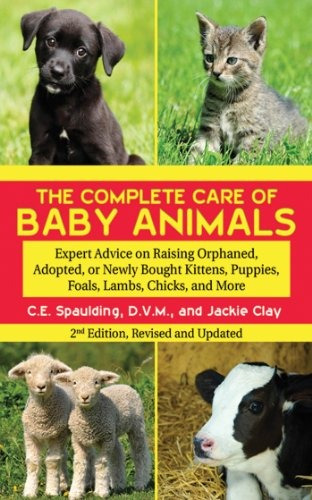 The Complete Care Of Baby Animals Expert Advice On Raising O