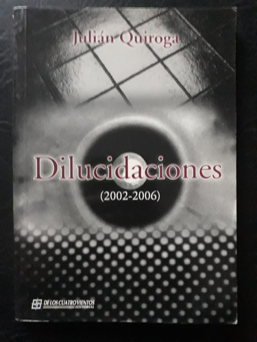 Dilucidaciones 2002-2006 Julian Quiroga Cuatro Vientos 