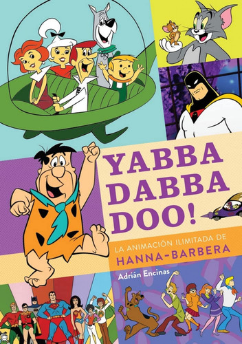 Yabba Dabba Doo La Animacion Ilimitada De Hanna Barbera - A