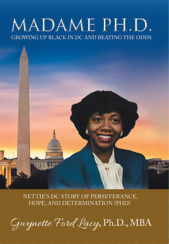 Madame Ph.d.: Growing Up Black In Dc And Beating The Odds: Nettie's Dc Story Of Perseverance, Hop..., De Lacy Mba, Gwynette Ford. Editorial Archway Pub, Tapa Dura En Inglés