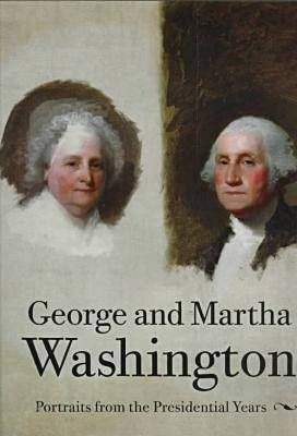 George And Martha Washington : Portraits From The Preside...