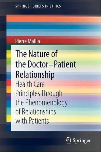 The Nature Of The Doctor-patient Relationship : Health Care Principles Through The Phenomenology ..., De Pierre Mallia. Editorial Springer, Tapa Blanda En Inglés