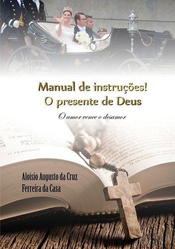 Manual De Instruções! O Presente De Deus: O Amor Vence O Desamor, De Aloisio Augusto Da Cruz Ferreira Da Casa. Não Aplicável Editorial Clube De Autores, Tapa Mole, Edición 1 En Português, 2017