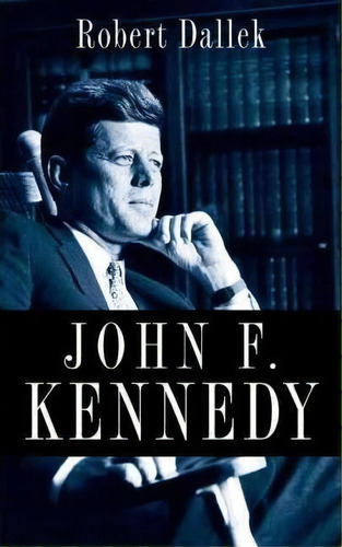 John F. Kennedy, De Robert Dallek. Editorial Oxford University Press Inc, Tapa Dura En Inglés