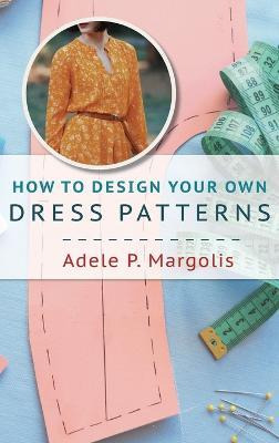 Libro How To Design Your Own Dress Patterns - Adele Margo...