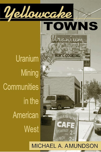 Libro: Yellowcake Towns Uranium Mining Communities In The