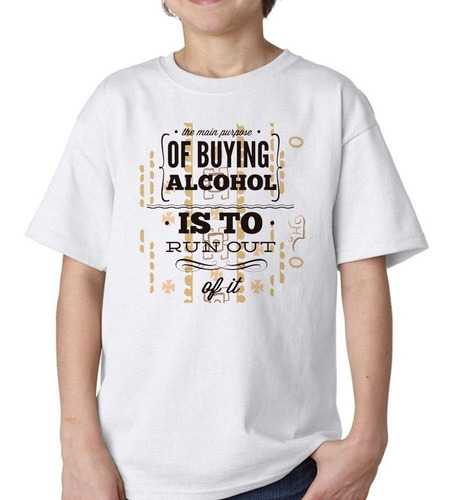 Remera De Niño The Main Purpose Of Buying Alcohol Is To