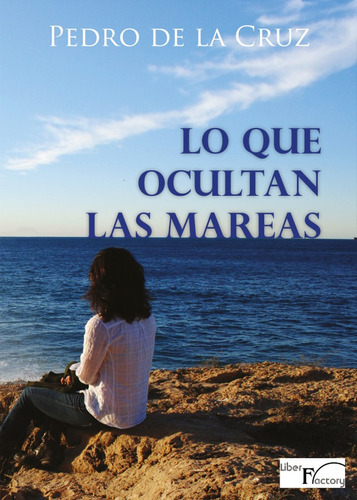 Lo que ocultan las mareas, de Pedro de la Cruz. Editorial Liber Factory, tapa blanda en español, 2014