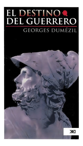 El Destino Del Guerrero, Georges Dumézil, Ed. Siglo Xxi
