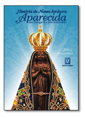 História De Nossa Senhora Aparecida, De Júlio J. Brustoloni. Editora Santuário Em Português