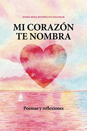 Mi Corazon Te Nombra: Poemas Y Reflexiones