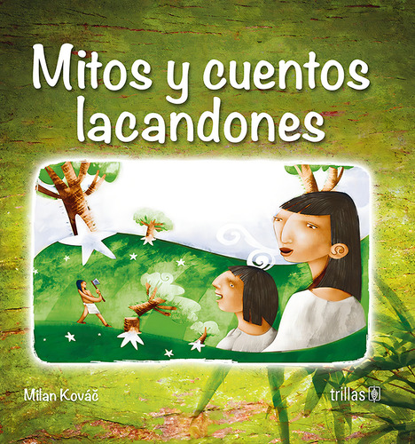 Mitos Y Cuentos Lacandones: , de Kovac, Milan., vol. 1. Editorial Trillas, tapa pasta dura, edición 1 en español, 2023
