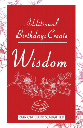 Additional Birthdays Create Wisdom, De Slaughter, Patricia Carr. Editorial Rosedog Books, Tapa Blanda En Inglés