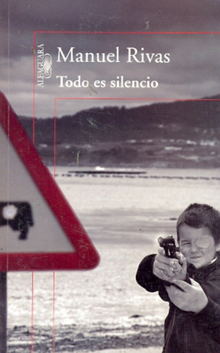 Todo Es Silencio, De Manuel Rivas. Editorial Alfaguara, Edición 1 En Español