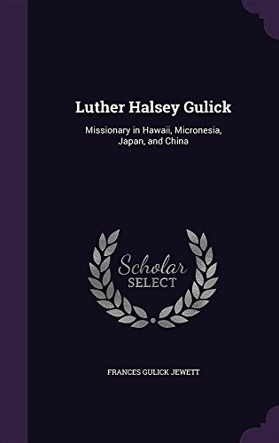 Luther Halsey Gulick Missionary In Hawaii, Micronesia, Japan