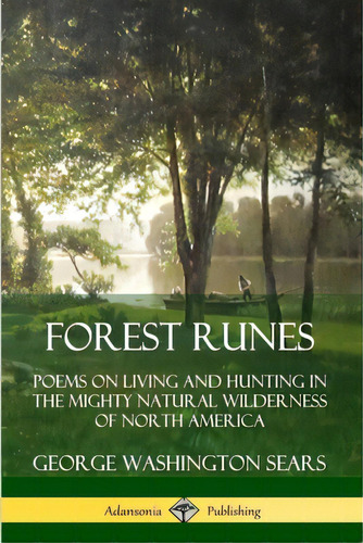 Forest Runes: Poems On Living And Hunting In The Mighty Natural Wilderness Of North America, De Sears, George Washington. Editorial Lulu Pr, Tapa Blanda En Inglés