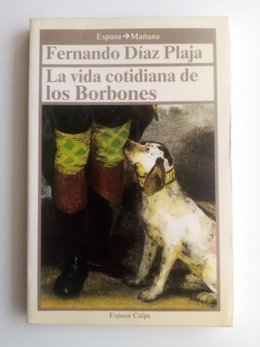 La Vida Cotidiana De Los Borbones. Fernando Díaz Plaja. 1988