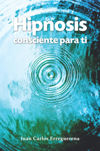 Libro: Hipnosis Consciente Para Ti (spanish Edition)