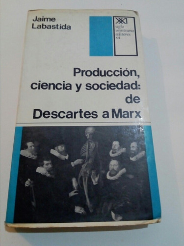 Labastida, Producción,ciencia Y Sociedad:de Descartes A Marx