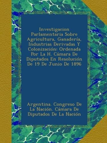 Libro: Investigacion Parlamentaria Sobre Agricultura, Ganade