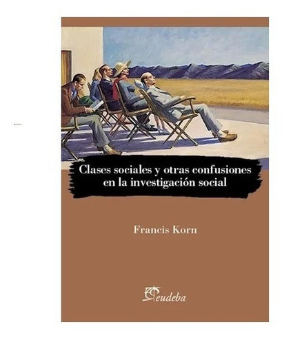 Clases Sociales Y Otras Confusiones En La Investigación Social, De Korn, Francis. Editorial Eudeba En Español