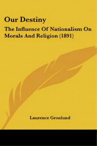 Our Destiny: The Influence Of Nationalism On Morals And Religion (1891), De Gronlund, Laurence. Editorial Kessinger Pub Llc, Tapa Blanda En Inglés