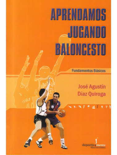 Aprendamos Jugando Baloncesto. Fundamentos Básicos, De José Agustín Díaz Quiroga. 9582003241, Vol. 1. Editorial Editorial Cooperativa Editorial Magisterio, Tapa Blanda, Edición 2006 En Español, 2006