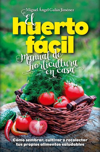 Huerto Facil, El Manual De Horticultura En Casa - Galan J...