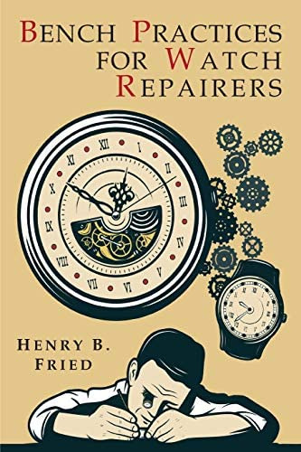 Bench Practices For Watch Repairers, De Fried, Henry B.. Editorial Martino Fine Books, Tapa Blanda En Inglés