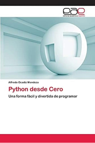 Libro: Python Desde Cero: Una Forma Fácil Y Divertida De