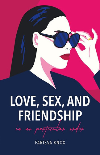 Libro:  Love, Sex, And Friendship: In No Particular Order