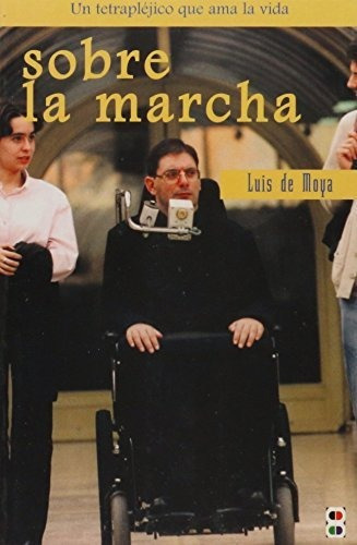 Sobre la marcha   confesiones de un tetraplejico que ama apasionadamente la vida, de Luis De Moya Anegon., vol. N/A. Editorial Edibesa, tapa blanda en español, 2015