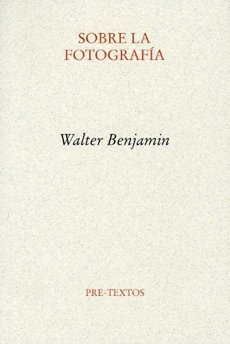 Sobre la fotografía, de Walter Benjamin. Editorial Pre-textos, edición 1 en español