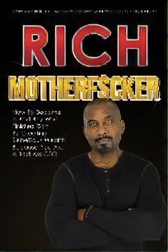 Rich Motherfucker : How To Become A Bad Boy Who Finishes Rich By Creating Rebellious Wealth Becau..., De Ray Bolden. Editorial Bold Ambition Worldwide, Llc, Tapa Blanda En Inglés
