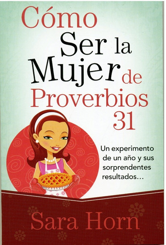Cómo Ser La Mujer De Proverbios 31. Sara Horn (bolsillo)