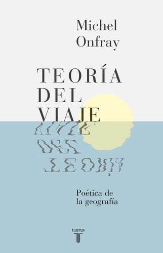 Teoría Del Viaje: Poética de la geografía, de Onfray, Michel. Serie Pensamiento Editorial Taurus, tapa blanda en español, 2016