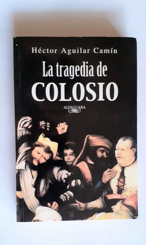 La Tragedia De Colosio. Héctor Aguilar Camín