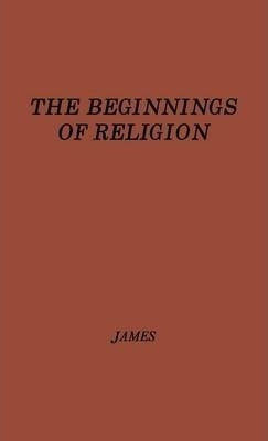 The Beginnings Of Religion : An Introductory And Scientif...