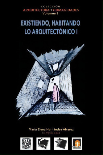 Volumen 8 Existiendo, Habitando Lo Arquitect Nico I, De Maria Elena Hernandez Alvarez. Editorial Architecthum Plus S C, Tapa Blanda En Español